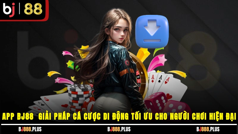 App BJ88 - Giải pháp cá cược di động tối ưu cho người chơi hiện đại