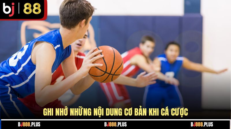 Ghi nhớ những nội dung cơ bản khi cá cược