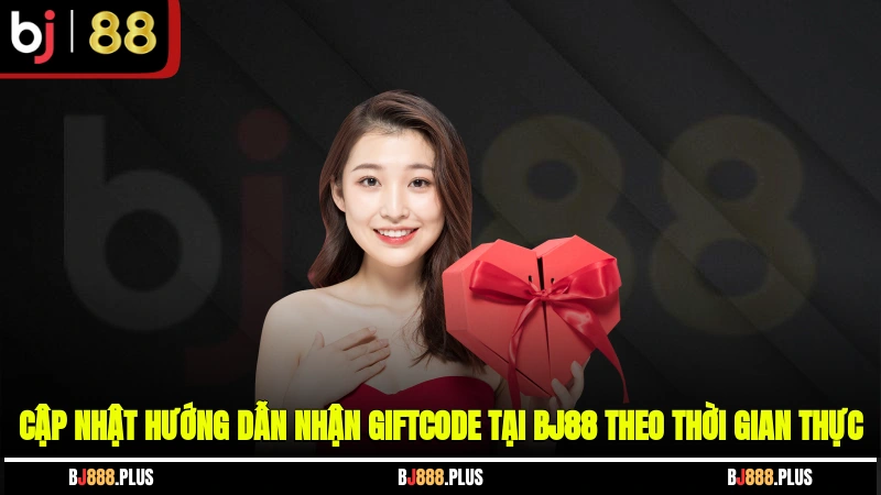 Cập nhật hướng dẫn nhận giftcode tại BJ88 theo thời gian thực