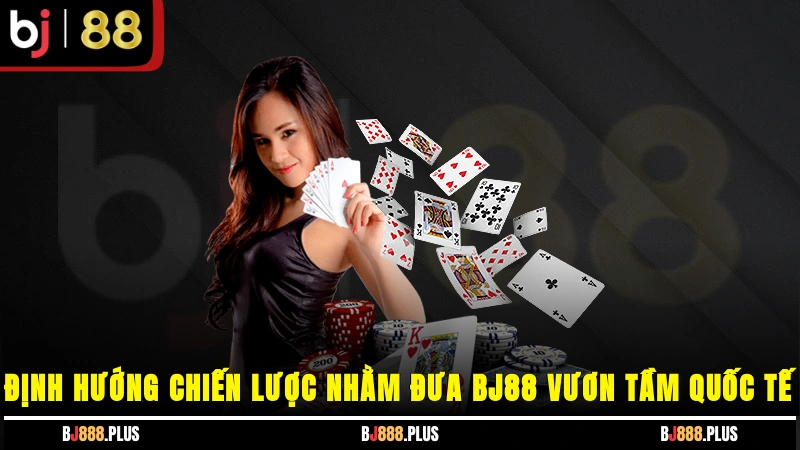 Định hướng chiến lược nhằm đưa BJ88 vươn tầm quốc tế