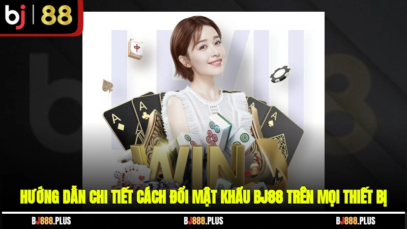 Hướng dẫn chi tiết cách đổi mật khẩu BJ88 trên mọi thiết bị