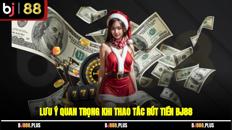 Lưu ý quan trọng khi thao tác rút tiền BJ88