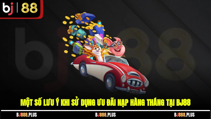 Một số lưu ý khi sử dụng ưu đãi nạp hàng tháng tại BJ88