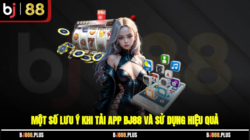 Một số lưu ý khi tải app BJ88 và sử dụng hiệu quả