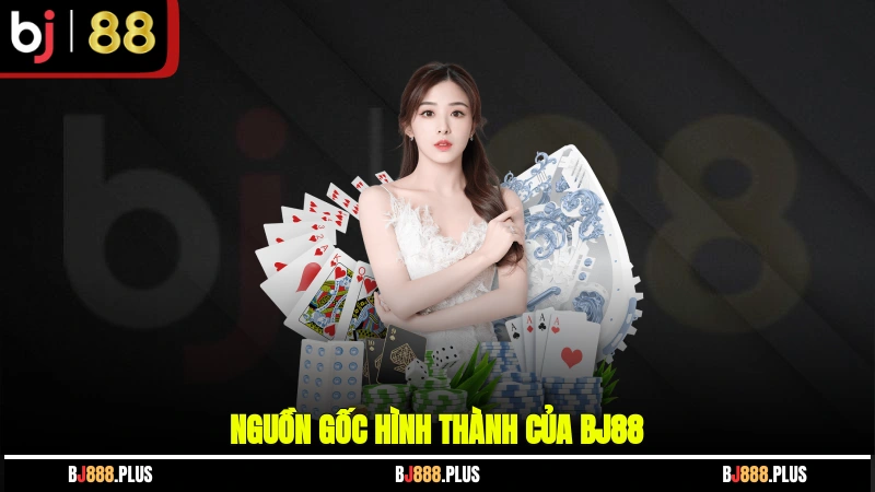 Nguồn gốc hình thành của BJ88