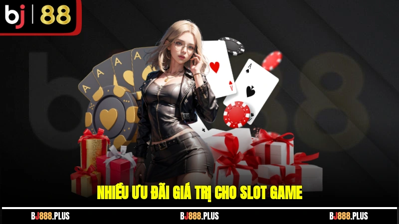 Nhiều ưu đãi giá trị cho slot game