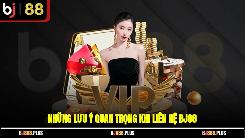 Những lưu ý quan trọng khi liên hệ BJ88