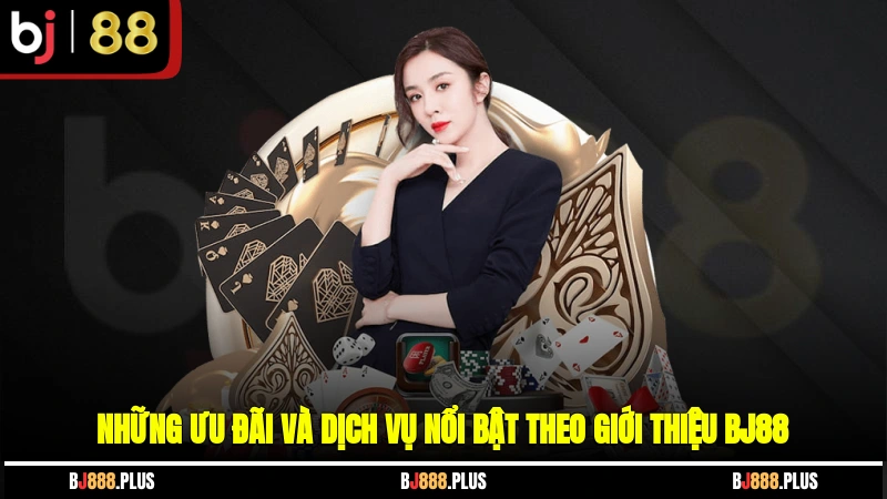 Những ưu đãi và dịch vụ nổi bật theo giới thiệu BJ88