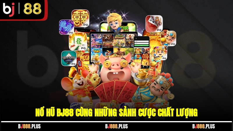 Nổ hũ BJ88 cùng những sảnh cược chất lượng