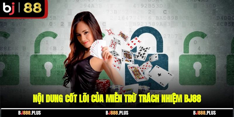 Nội dung cốt lõi của miễn trừ trách nhiệm BJ88