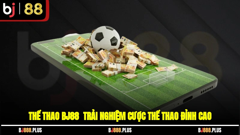 Thể thao BJ88 - Trải nghiệm cược thể thao đỉnh cao