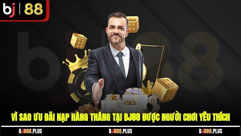 Vì sao ưu đãi nạp hàng tháng tại BJ88 được người chơi yêu thích?