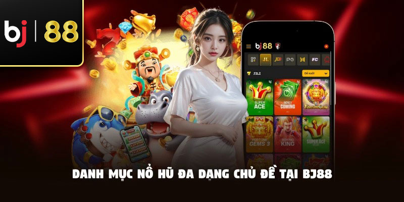 Danh mục nổ hũ đa dạng chủ đề tại BJ88